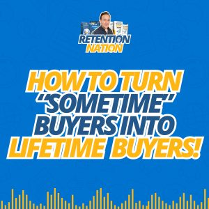 7 Ways to Turn Sometime Buyers into Lifetime Buyers | Retention Nation Podcast