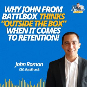 Behind the Scenes of BattlBox's "Out of the Box" Retention Success w. John Roman | Retention Nation Podcast